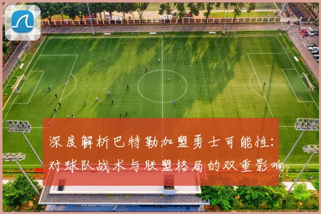 深度解析巴特勒加盟勇士可能性：对球队战术与联盟格局的双重影响