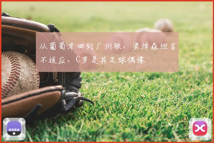 从葡萄牙回到广州联，梁焯森坦言不适应，C罗是其足球偶像