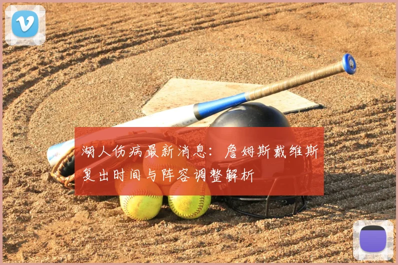 湖人伤病最新消息：詹姆斯戴维斯复出时间与阵容调整解析